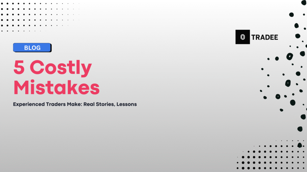 5 Costly Mistakes Experienced Traders Make: Real Stories, Lessons 6